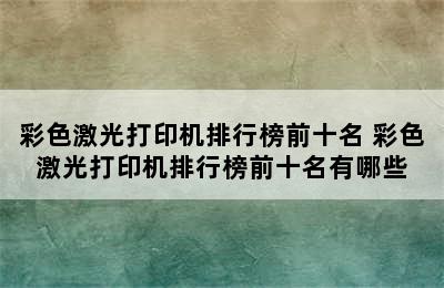 彩色激光打印机排行榜前十名 彩色激光打印机排行榜前十名有哪些